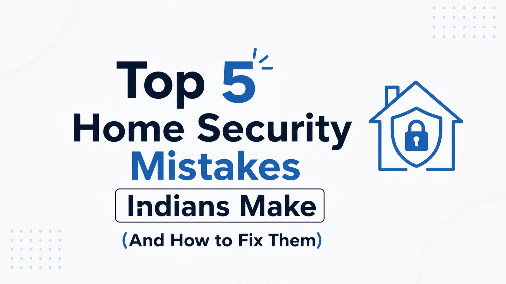 Top 5 Home Security Mistakes Indians Make (And How to Fix Them)